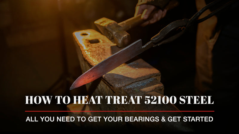 How to Heat Treat 52100 Steel: All You Need to Get Your Bearings & Get Started