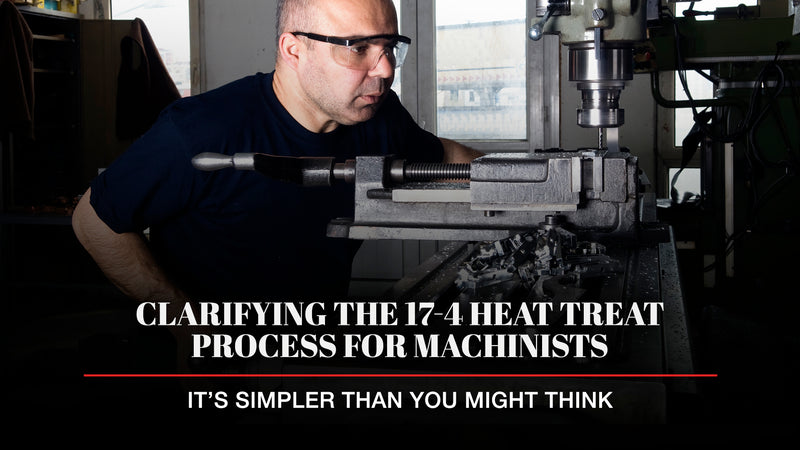 Clarifying the 17-4 Heat Treat Process for Machinists: It’s Simpler Than You Might Think