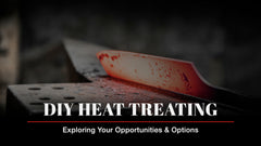 DIY Heat Treating: Exploring Your Opportunities & Options