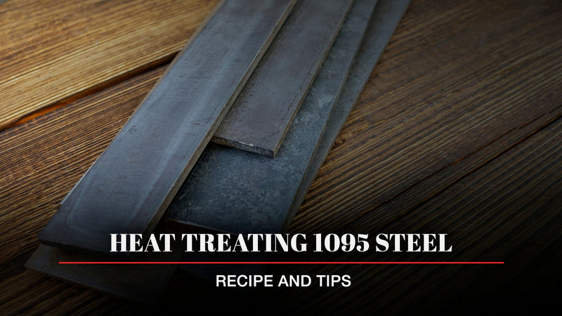 Heat Treating 1095 Steel: Recipe and Tips
