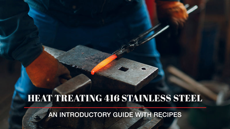 Heat Treating 416 Stainless Steel: An Introductory Guide with Recipes
