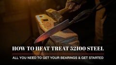 How to Heat Treat 52100 Steel: All You Need to Get Your Bearings & Get Started