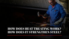 How Does Heat Treating Work? How Does it Strengthen Steel?