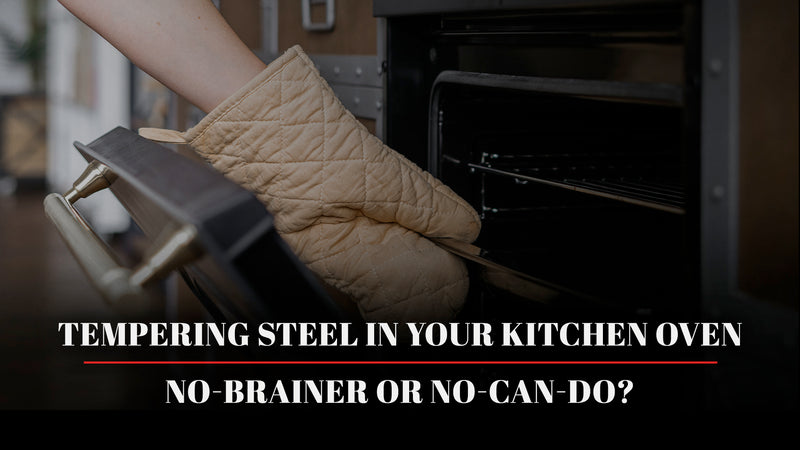 Tempering Steel in Your Kitchen Oven: No-Brainer or No-Can-Do?